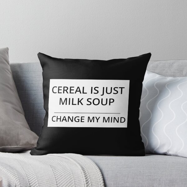 Item preview, Cereal is just milk soup. Change my mind. designed and sold by GregFromThePeg.