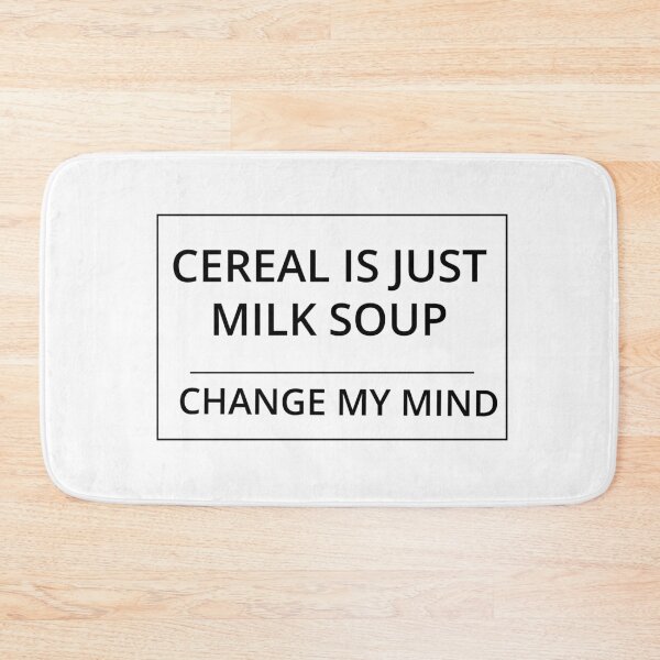 Item preview, Cereal is just milk soup. Change my mind. designed and sold by GregFromThePeg.