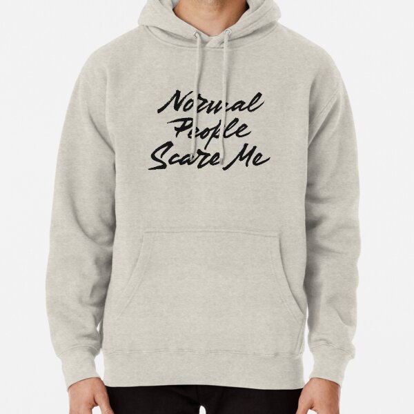 Normal People scare me Pullover Hoodie
