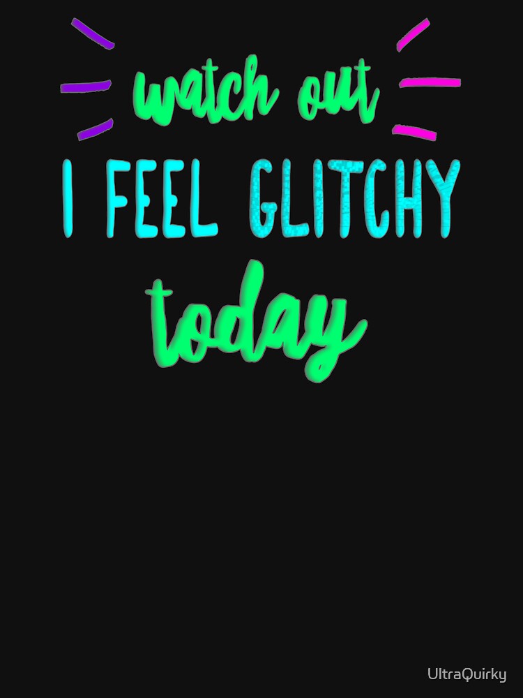 I Feel Glitchy Today. by UltraQuirky
