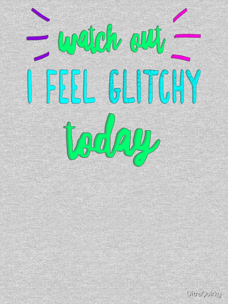 I Feel Glitchy Today. by UltraQuirky