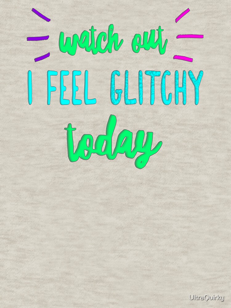 I Feel Glitchy Today. by UltraQuirky