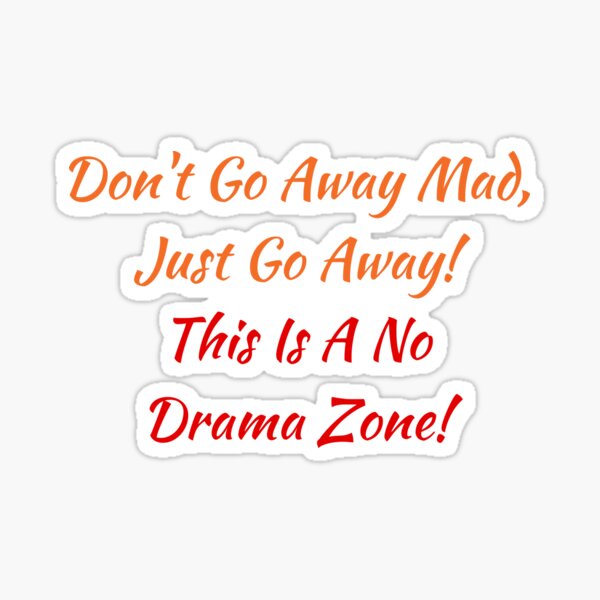 "Don't Go Away Mad, Just Go Away!" Sticker by jd2020 Redbubble