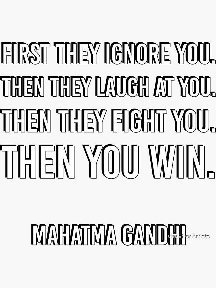 " Success Quotes First they ignore you. Then they laugh at you. Then