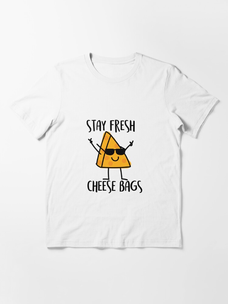 Stay Fresh Cheese Bags T Shirt For Sale By Ally Delucia Redbubble