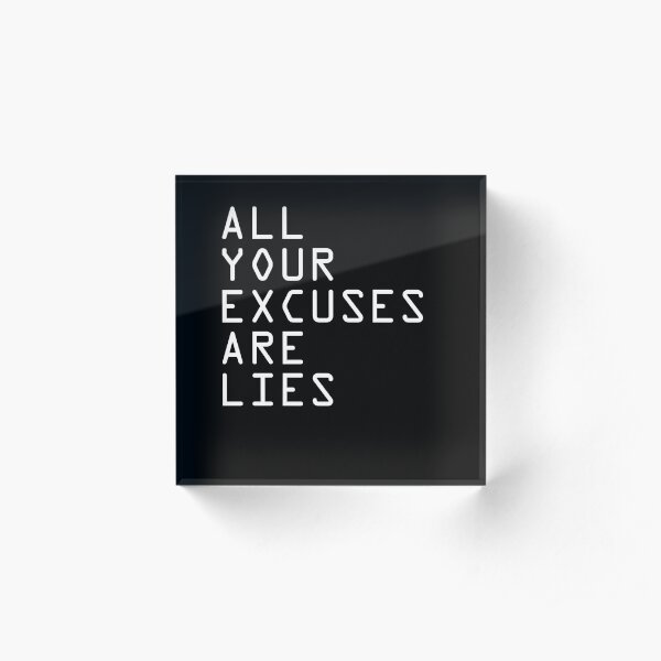 ALL YOUR EXCUSES ARE LIES Acrylic Block