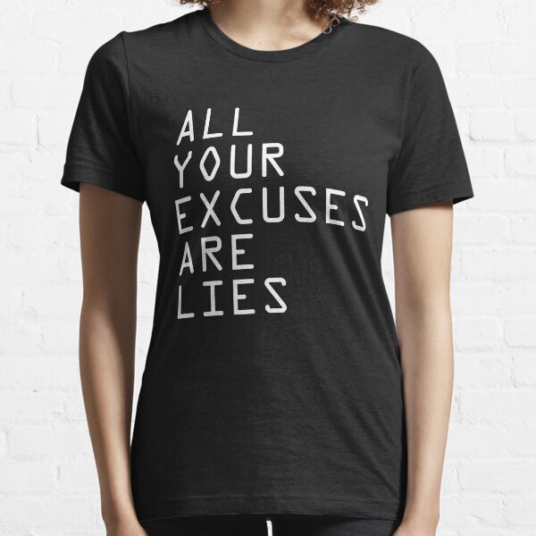 ALL YOUR EXCUSES ARE LIES Essential T-Shirt