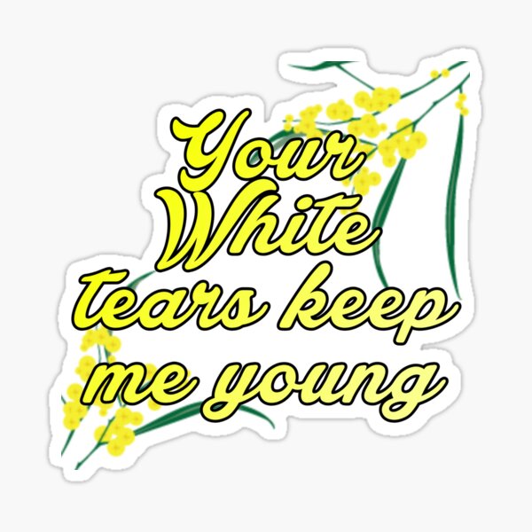 "Your white tears keep me young" Sticker for Sale by Beautifultd