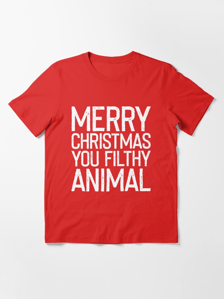 merry christmas you filthy animal shirts