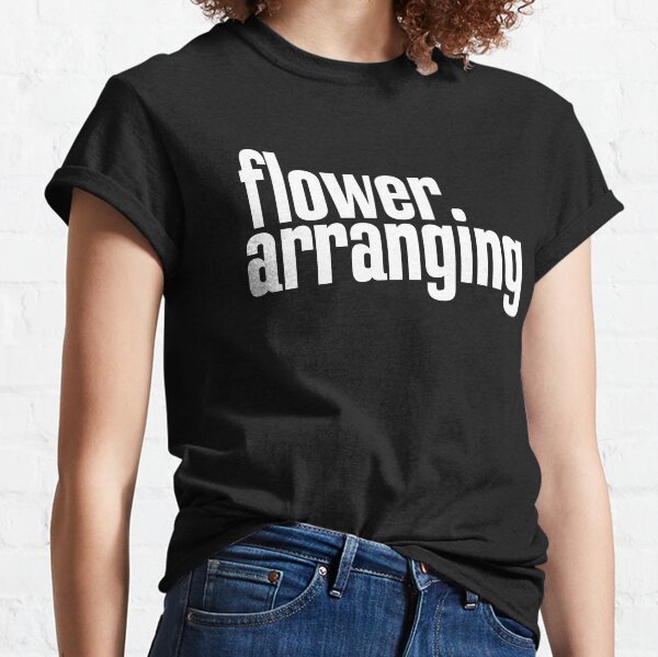 Flower Arranging Floristry Classic T-Shirt