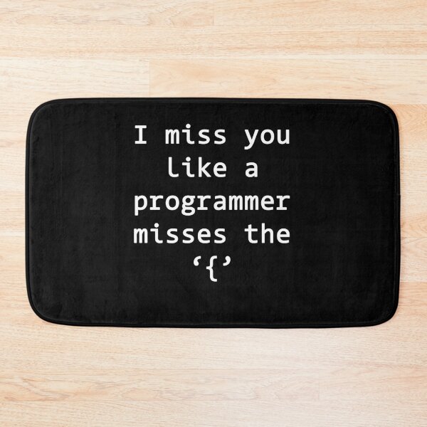 Item preview, I miss you like a programmer misses the '{' designed and sold by rsty11.