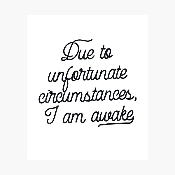 Item preview, 'Due to unfortunate circumstances, I am awake' Funny designed and sold by knightsydesign.