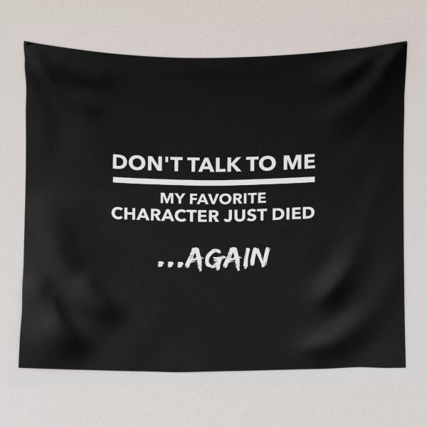Item preview, Don't Talk To Me My Favorite Character Died Again Quote Gift designed and sold by CreatedByHeidi.