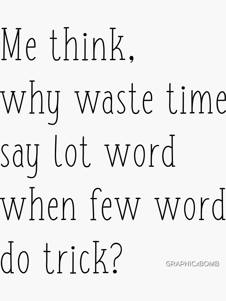 Why Waste Time Say Lot Word When Few Word Do Trick Sticker – CJ's