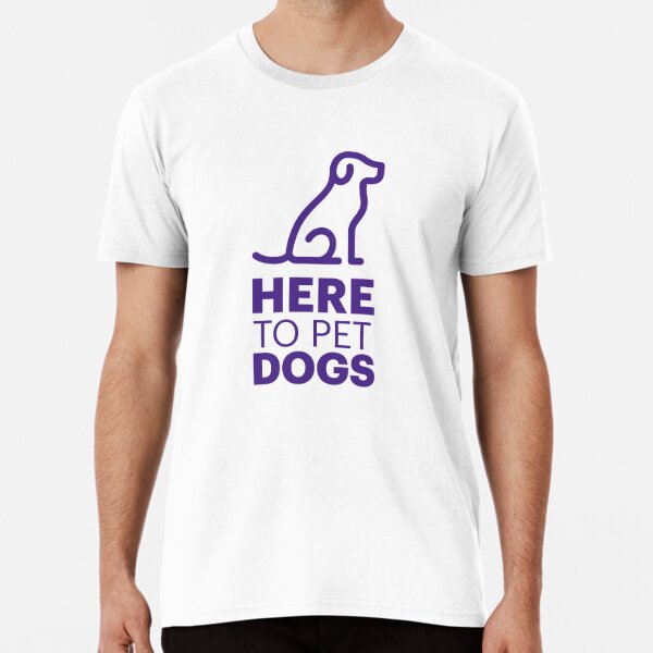 Here to Pet Dogs Premium T-Shirt