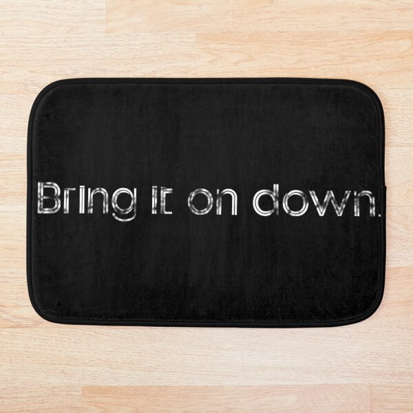 Bring it on down. Bath Mat