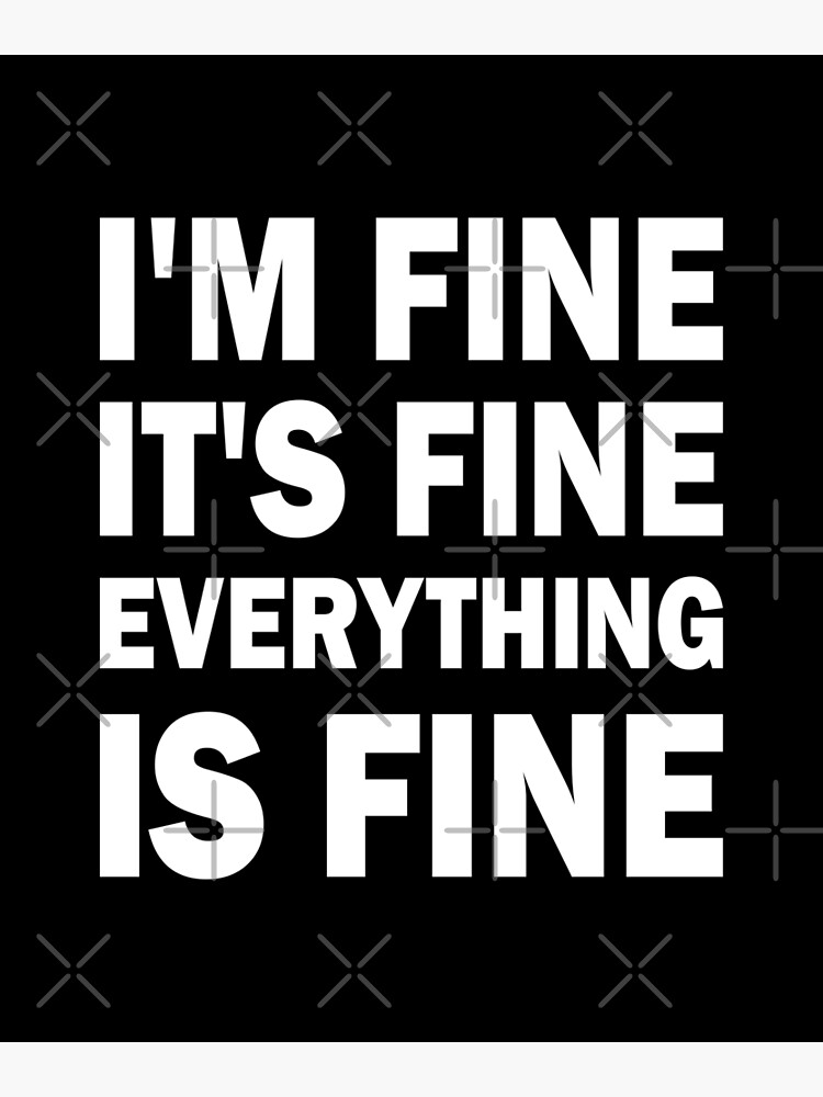 im-fine-its-fine-everything-is-fine-poster-for-sale-by-amilli-redbubble