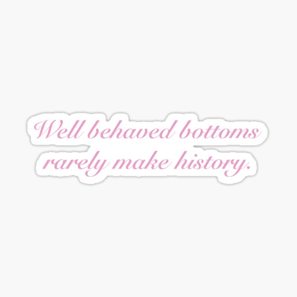 "Well behaved bottoms rarely make history." Sticker for Sale by seokin