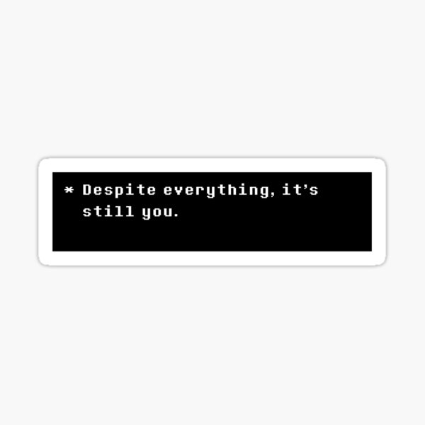 Undertale - Despite everything, it's still you. Sticker