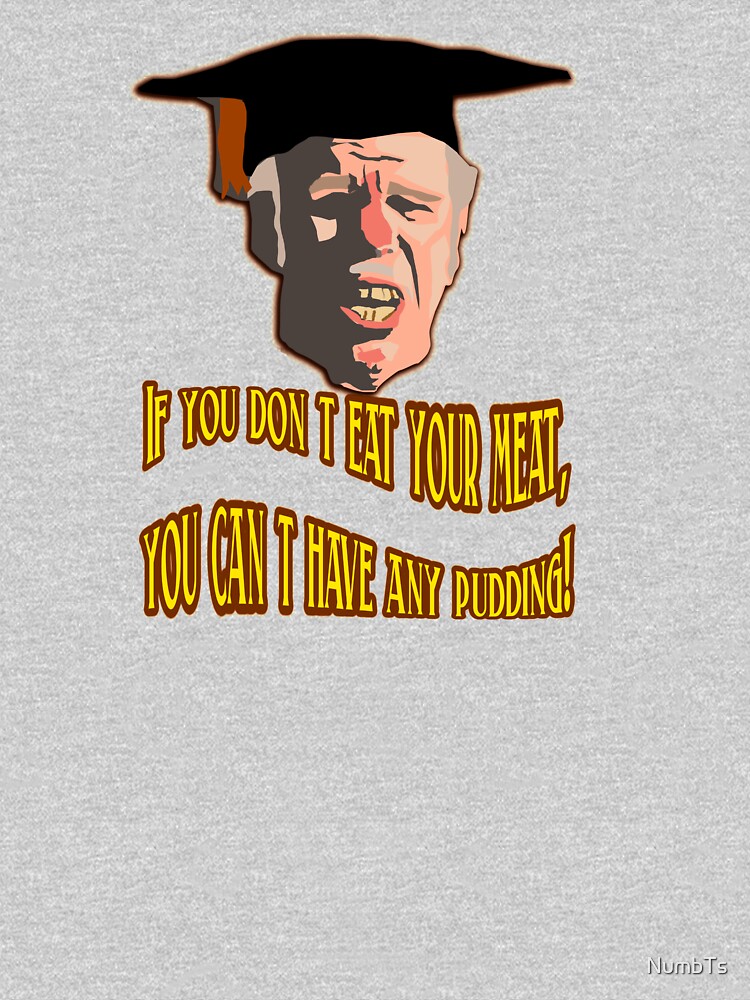 "If you don't eat your meat, you can't have any pudding design Unique Quality Printed Designs