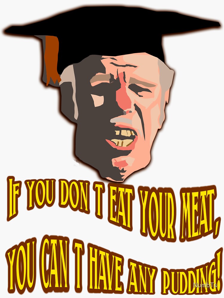 If You Don T Eat Your Meat You Can T Have Any Pudding Design Unique Quality Printed Designs