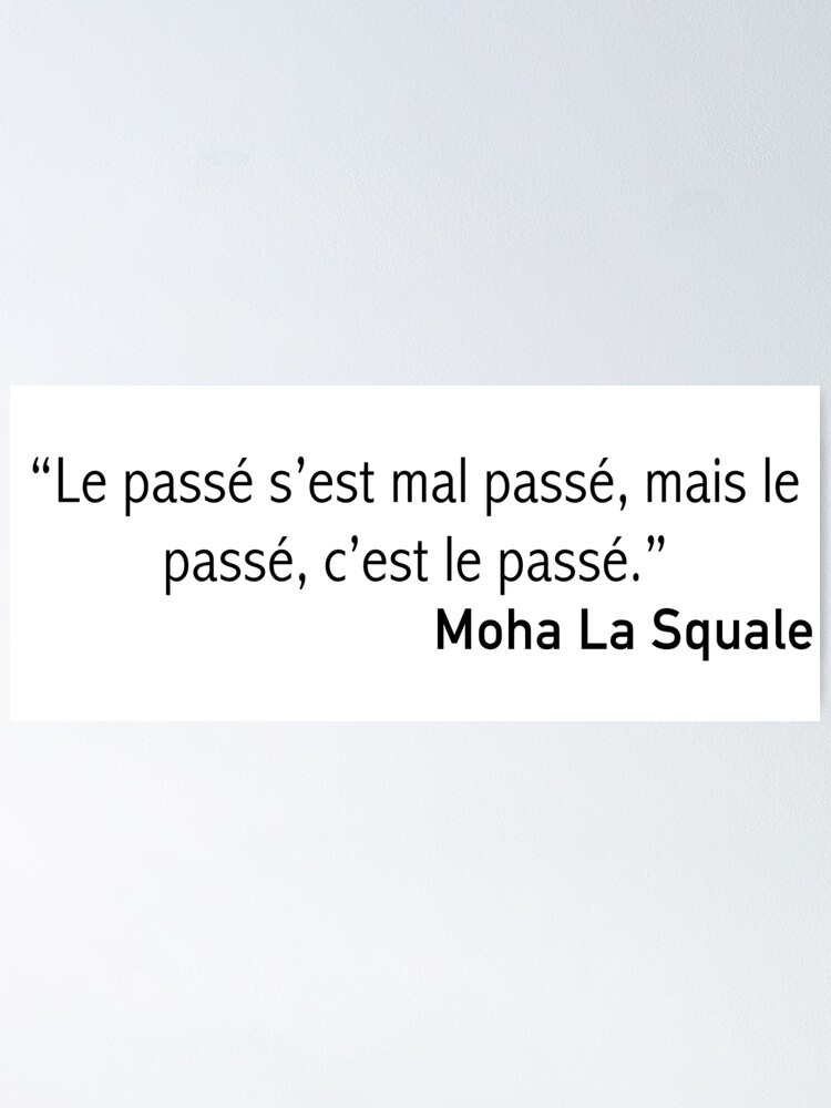 Poster Moha La Squale Le Passe S Est Mal Passe Mais Le Passe C Est Le Passe Par Athanormark Redbubble