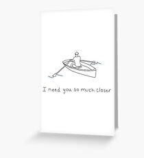 I Need You So Much Closer Greeting Card