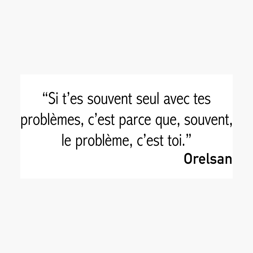 Orelsan If You Are Often Alone With Your Problems It Is Because Often The Problem Is You Poster By Athanormark Redbubble