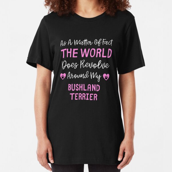 As A Matter Of Fact The World Does Revolve Around My Bushland Terrier - Bushland Terrier Owner Gift Idea Slim Fit T-Shirt