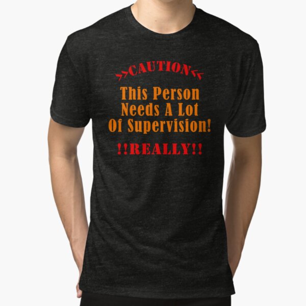Caution! This Person Needs Supervision Tri-blend T-Shirt