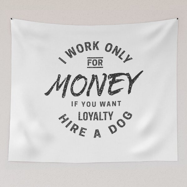 Item preview, I work only for money if you want loyalty hire a dog designed and sold by Zagach Letters.