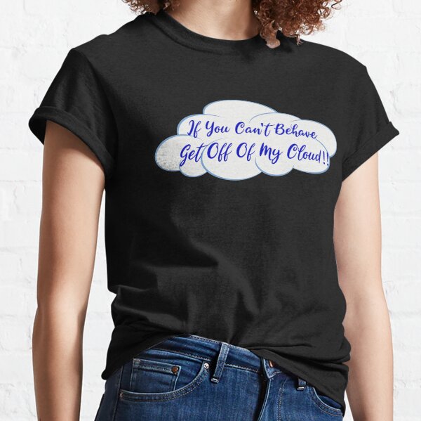 If You Can't Behave Classic T-Shirt