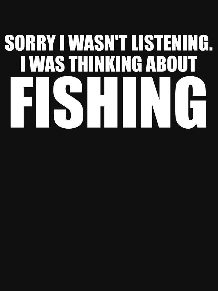 Sorry I Wasn't Listening I Was Thinking About Fishing | Essential T-Shirt
