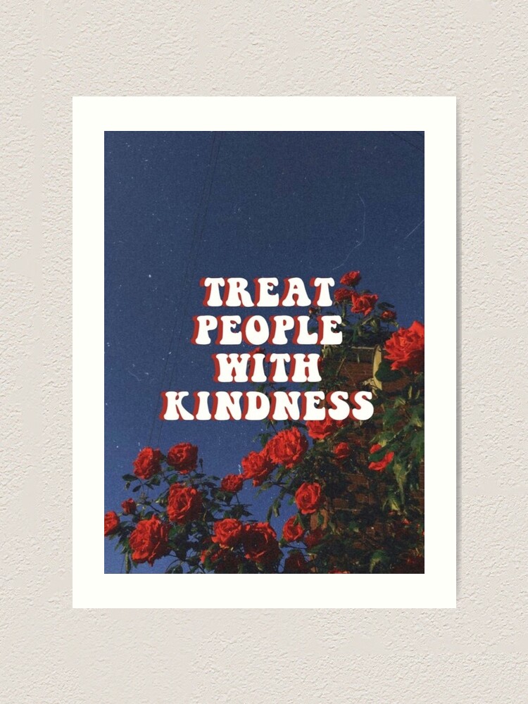 "Treat people with kindness" Art Print by aleexwz | Redbubble