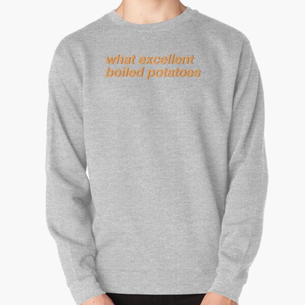 Pride & Prejudice - what excellent boiled potatoes (original) Pullover Sweatshirt
