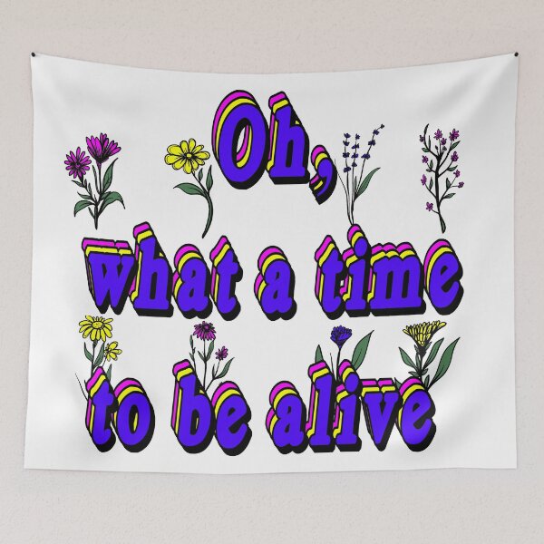 Item preview, Oh, what a time to be alive designed and sold by fruitpetunia.