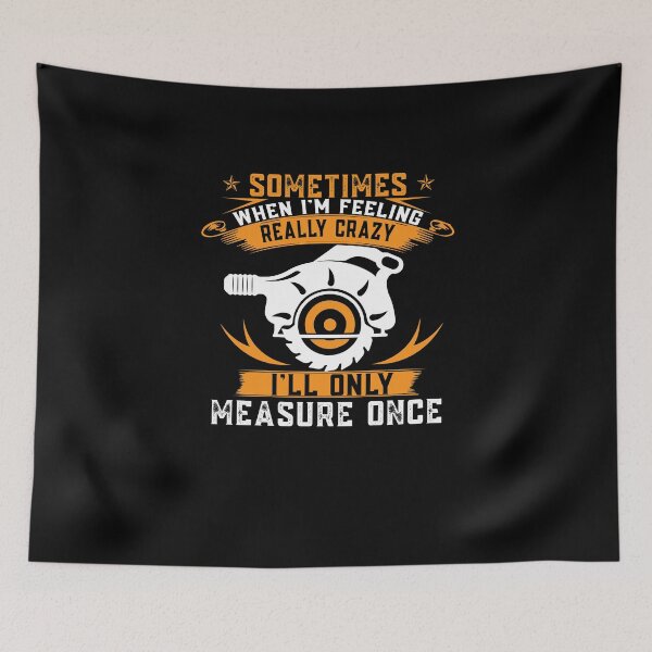 Item preview, Sometimes When I'm Feeling Crazy, I'll Only Measure Once designed and sold by EdifyEra.