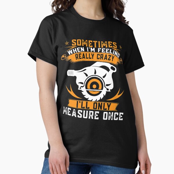 Item preview, Sometimes When I'm Feeling Crazy, I'll Only Measure Once designed and sold by EdifyEra.