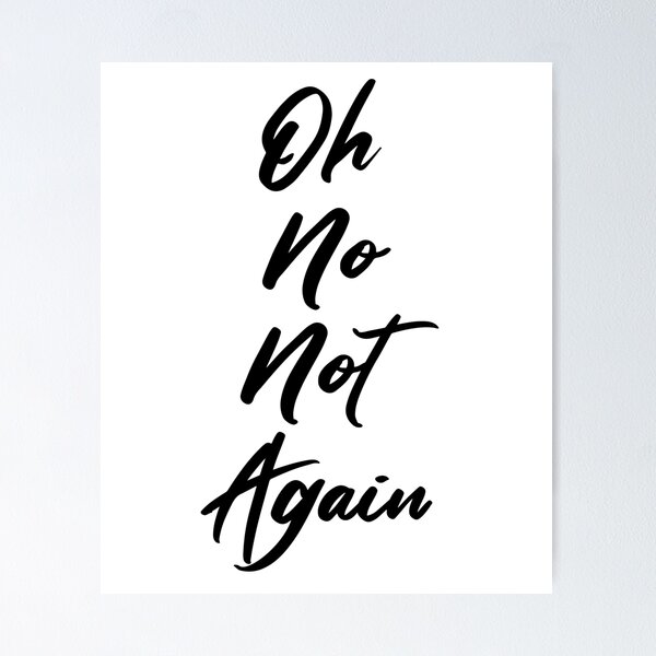 Item preview, Oh no, not again designed and sold by AkraidaxDesign.