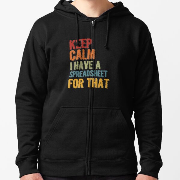 Keep Calm I Have A Spreadsheet For That Zipped Hoodie