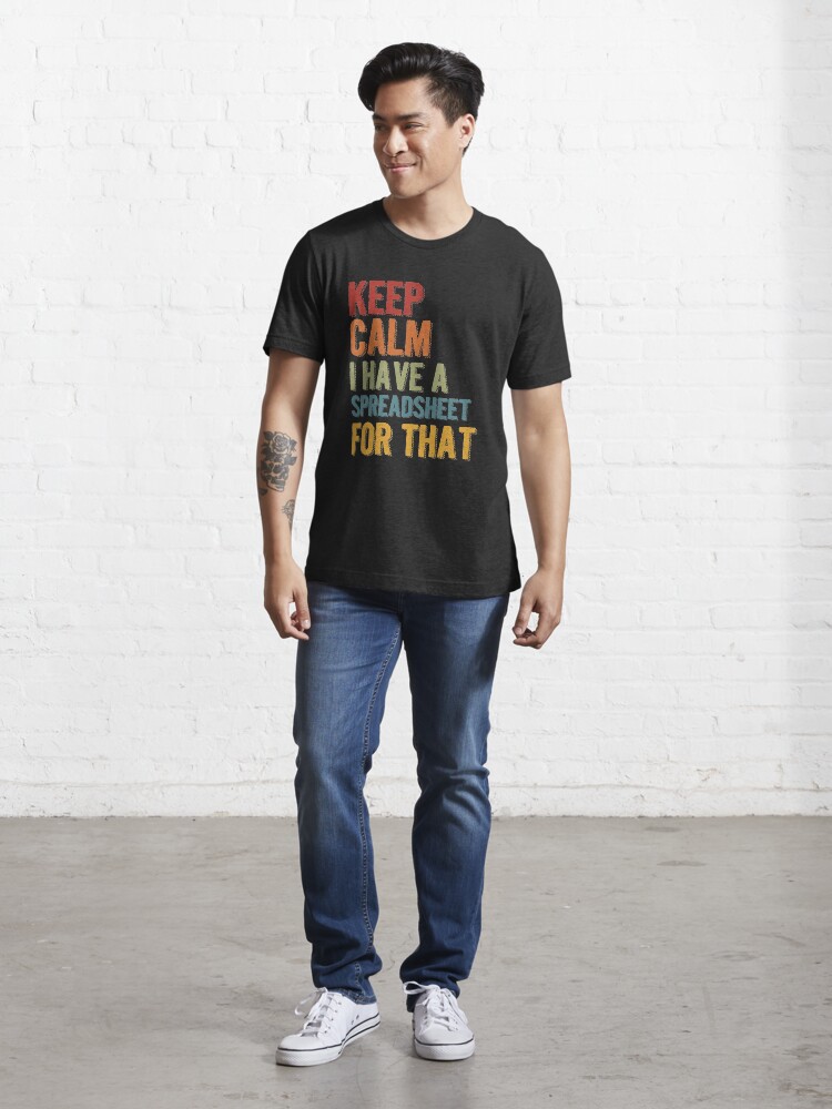 Alternate view of Keep Calm I Have A Spreadsheet For That Essential T-Shirt