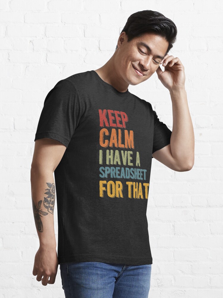 Alternate view of Keep Calm I Have A Spreadsheet For That Essential T-Shirt