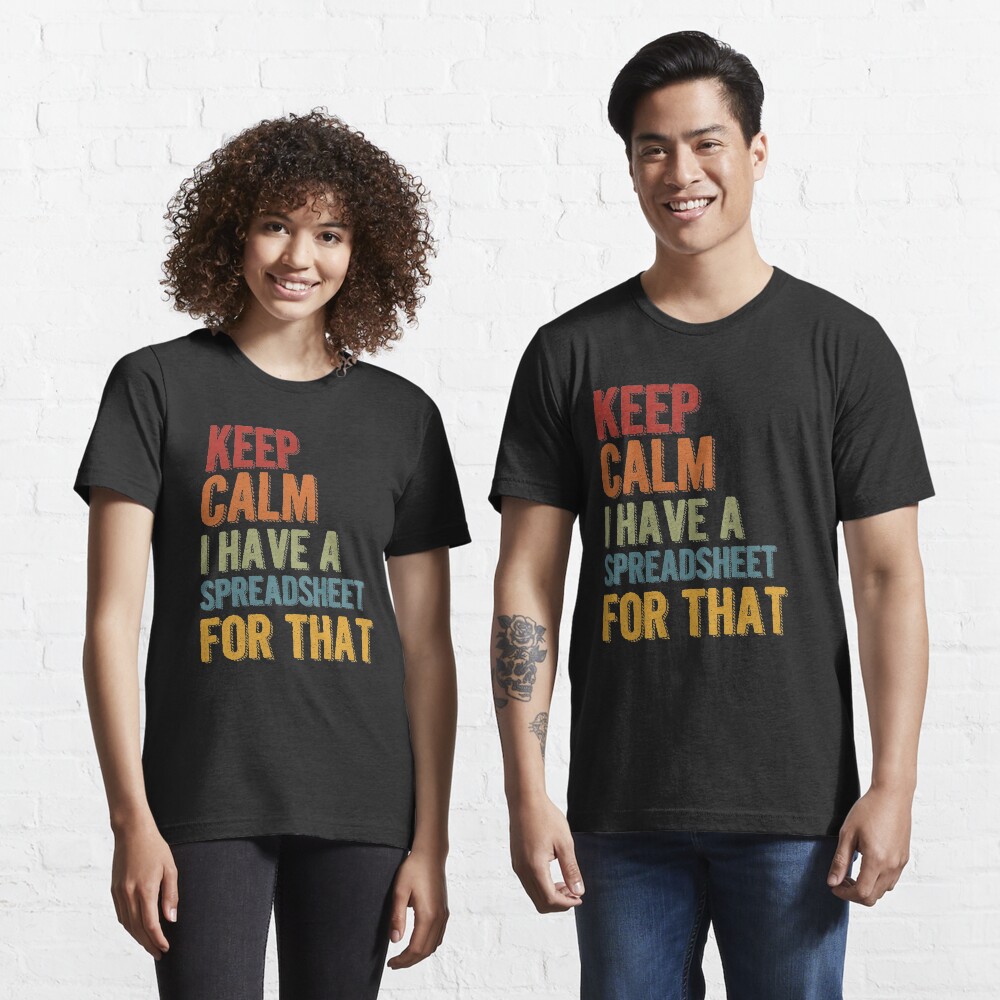 Keep Calm I Have A Spreadsheet For That Essential T-Shirt