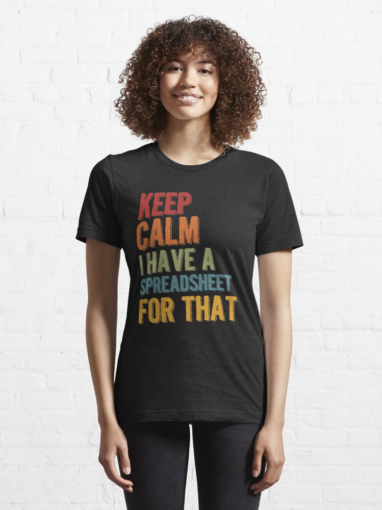 Alternate view of Keep Calm I Have A Spreadsheet For That Essential T-Shirt