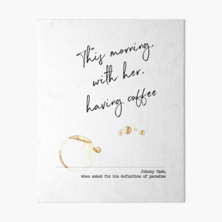 This morning, with her, having coffee - Johnny Cash - Paradise Definition Art Board Print