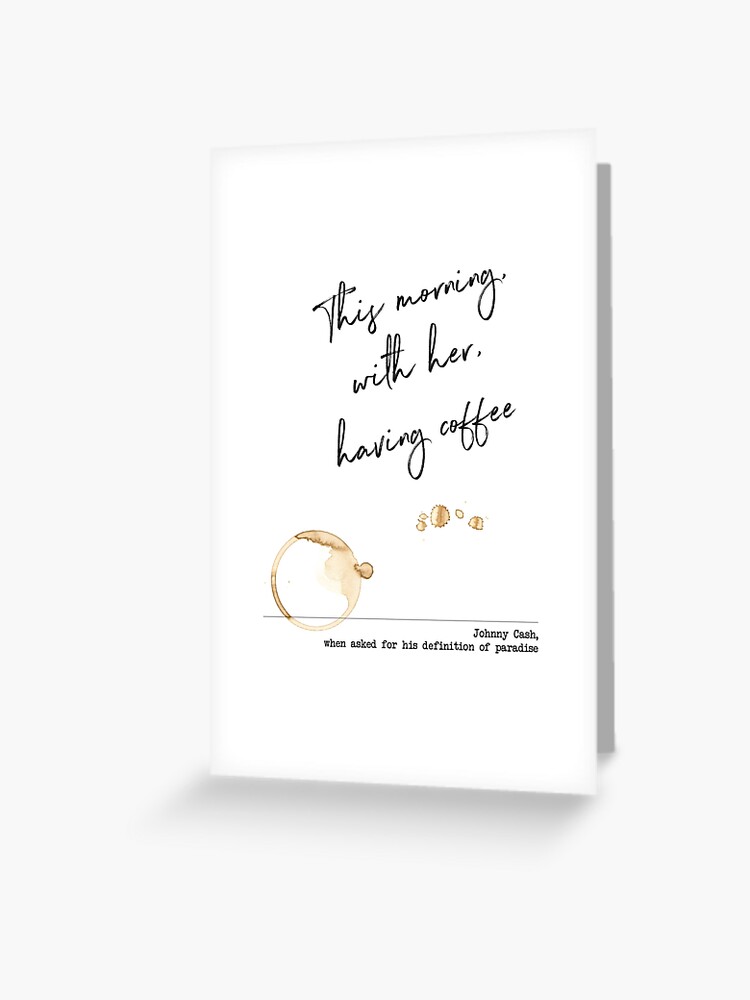 Johnny Cash Quote About Coffee This Morning, With Her, Having Coffee - Johnny Cash - Paradise Definition"  Greeting Card By Graphicbicycle | Redbubble