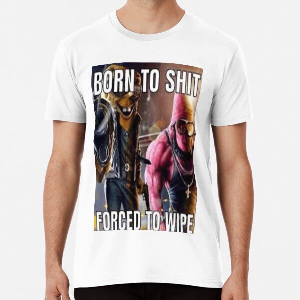 "BORN TO SHIT FORCED TO WIPE ***AMERICAS TOP FUNNY***" T