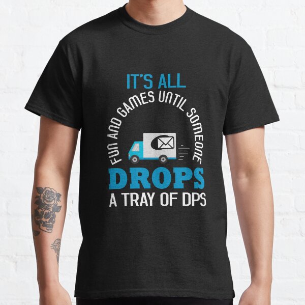 It's All Fun and Games Until Someone Drops a Tray of DPS Classic T-Shirt