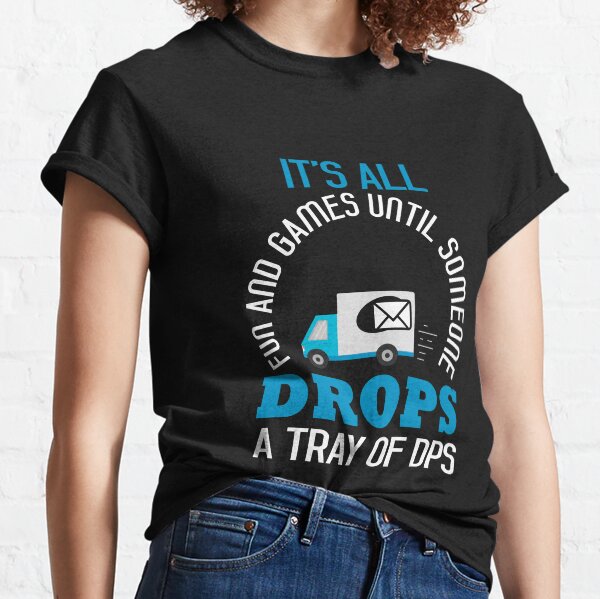It's All Fun and Games Until Someone Drops a Tray of DPS Classic T-Shirt