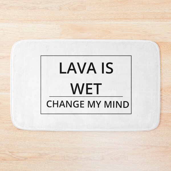 Item preview, Lava is wet. Change my mind. designed and sold by GregFromThePeg.